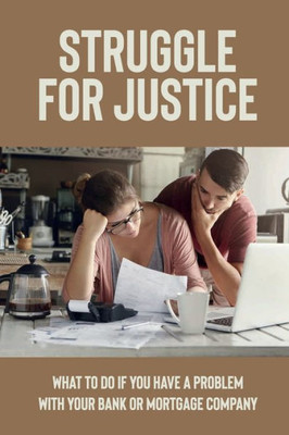 Struggle For Justice: What To Do If You Have A Problem With Your Bank Or Mortgage Company: Dealing With Mortgage