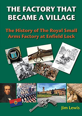 The Factory That Became A Village: The History Of The Royal Small Arms Factory At Enfield Lock (Lea Valley Series)