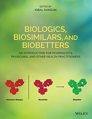 Biologics, Biosimilars, And Biobetters: An Introduction For Pharmacists, Physicians And Other Health Practitioners