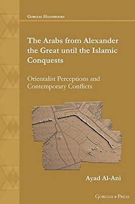 The Arabs From Alexander The Great Until The Islamic Conquests: Orientalist Perceptions And Contemporary Conflicts
