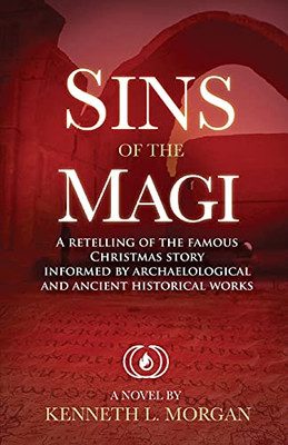 Sins Of The Magi: Retelling Of The Famous Christmas Story Informed By Archaelological And Ancient Historical Works