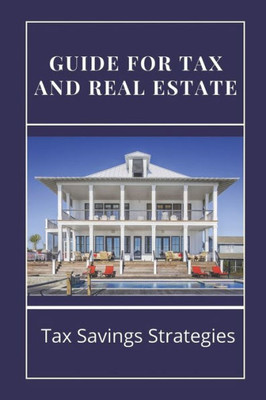 Guide For Tax And Real Estate: Tax Savings Strategies: Save On Taxes Tips