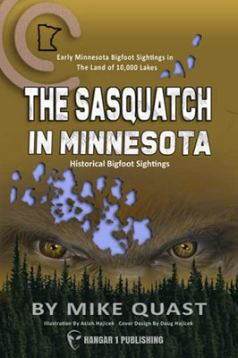 The Sasquatch In Minnesota: Early Minnesota Bigfoot Sightings In The Land Of 10,000 Lakes (The Bigfoot Chronicles)