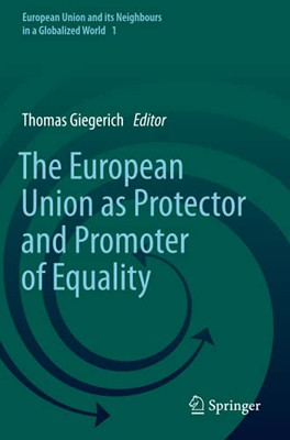 The European Union As Protector And Promoter Of Equality (European Union And Its Neighbours In A Globalized World)