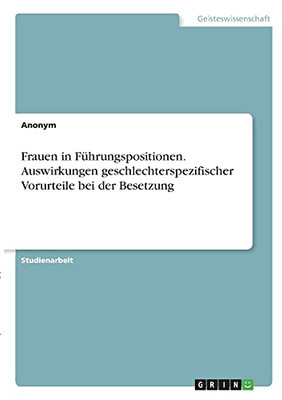 Frauen In Fã¼Hrungspositionen. Auswirkungen Geschlechterspezifischer Vorurteile Bei Der Besetzung (German Edition)