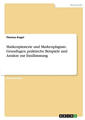 Markenpiraterie Und Markenplagiate. Grundlagen, Praktische Beispiele Und Ansã¤Tze Zur Eindã¤Mmung (German Edition)