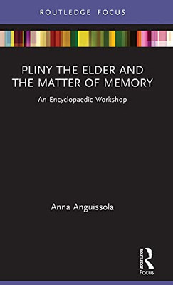 Pliny The Elder And The Matter Of Memory: An Encyclopaedic Workshop (Young Feltrinelli Prize In The Moral Sciences)
