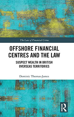Offshore Financial Centres And The Law: Suspect Wealth In British Overseas Territories (The Law Of Financial Crime)