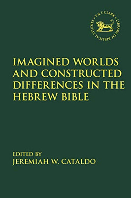 Imagined Worlds And Constructed Differences In The Hebrew Bible (The Library Of Hebrew Bible/Old Testament Studies)