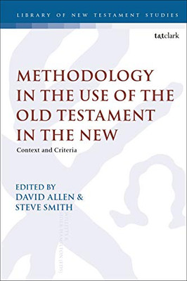 Methodology In The Use Of The Old Testament In The New: Context And Criteria (The Library Of New Testament Studies)