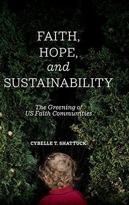 Faith, Hope, And Sustainability: The Greening Of Us Faith Communities (Suny Series On Religion And The Environment)