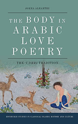 The Body In Arabic Love Poetry: The ÂUdhri Tradition (Edinburgh Studies In Classical Islamic History And Culture)