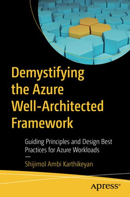 Demystifying The Azure Well-Architected Framework: Guiding Principles And Design Best Practices For Azure Workloads