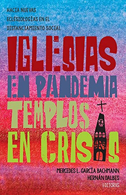 Iglesias En Pandemia, Templos En Crisis: Hacia Nuevas Eclesiologã­As En El Distanciamiento Social (Spanish Edition)