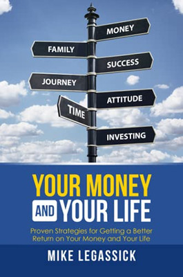 Your Money And Your Life: Proven Strategies For Getting A Better Return On Your Money And Your Life - 9781716233371