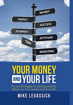 Your Money And Your Life: Proven Strategies For Getting A Better Return On Your Money And Your Life - 9781716242137