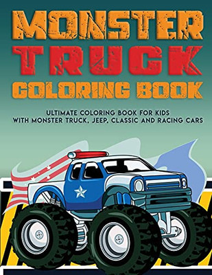 Monster Truck Coloring Book: Ultimate Coloring Book For Kids With Monster Truck, Jeep, Classic Cars And Racing Cars