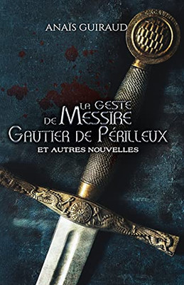 La Geste De Messire Gautier De Pã©Rilleux: Et Autres Nouvelles (La Geste De Gautier De Pã©Rilleux) (French Edition)
