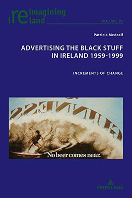 Advertising the Black Stuff in Ireland 1959-1999: Increments of change (Reimagining Ireland)