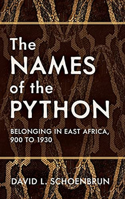The Names Of The Python: Belonging In East Africa, 900 To 1930 (Africa And The Diaspora: History, Politics, Culture)