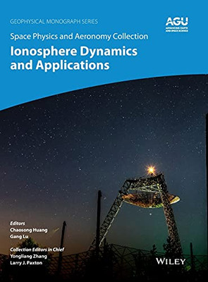 Space Physics And Aeronomy, Ionosphere Dynamics And Applications (Geophysical Monograph Series Book 260) 1St Edition