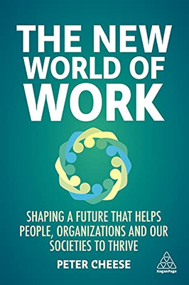 The New World Of Work: Shaping A Future That Helps People, Organizations And Our Societies To Thrive - 9781398602090