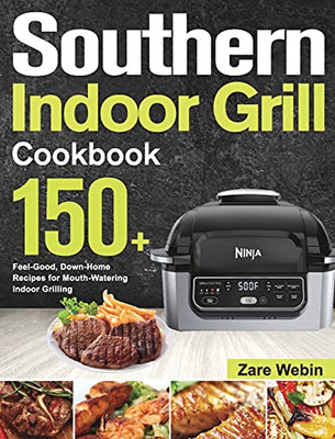 Southern Indoor Grill Cookbook: 150+ Feel-Good, Down-Home Recipes For Mouth-Watering Indoor Grilling - 9781639351701