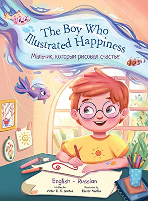 The Boy Who Illustrated Happiness - Bilingual Russian And English Edition: Children'S Picture Book (Russian Edition)