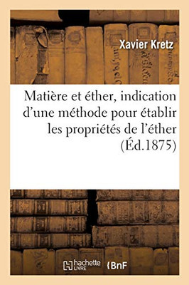 Matiã¨Re Et ÃTher, Indication D'Une Mã©Thode Pour ÃTablir Les Propriã©Tã©S De L'ÃTher (Sciences) (French Edition)