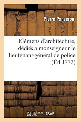 ÃLã©Mens D'Architecture, Dã©Diã©S A Monseigneur Le Lieutenant-Gã©Nã©Ral De Police (Gã©Nã©Ralitã©S) (French Edition)