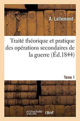 Traitã© Thã©Orique Et Pratique Des Opã©Rations Secondaires De La Guerre. Tome 1 (Sciences Sociales) (French Edition)