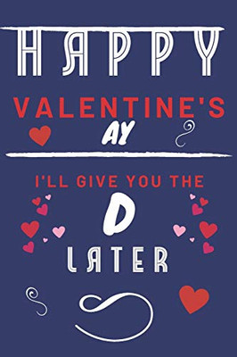 Happy Valentine's ay | I'll Give You The D Later: Funny Gift For Boyfriend or Husband | Girlfriend or Wife | Valentines | Anniversary | Reasons To Say I Love You
