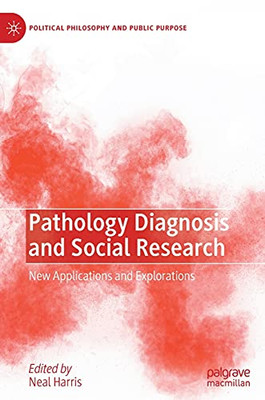 Pathology Diagnosis And Social Research: New Applications And Explorations (Political Philosophy And Public Purpose)