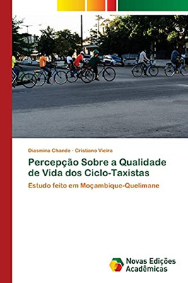Percepã§Ã£O Sobre A Qualidade De Vida Dos Ciclo-Taxistas: Estudo Feito Em Moã§Ambique-Quelimane (Portuguese Edition)