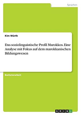 Das Soziolinguistische Profil Marokkos. Eine Analyse Mit Fokus Auf Dem Marokkanischen Bildungswesen (German Edition)