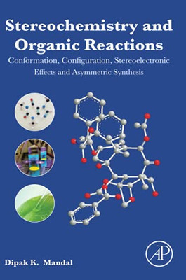 Stereochemistry And Organic Reactions: Conformation, Configuration, Stereoelectronic Effects And Asymmetric Synthesis