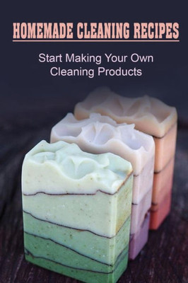 Homemade Cleaning Recipes: Start Making Your Own Cleaning Products: How To Make Soap For Kids