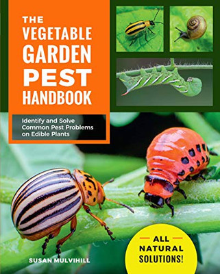 The Vegetable Garden Pest Handbook: Identify And Solve Common Pest Problems On Edible Plants - All Natural Solutions!