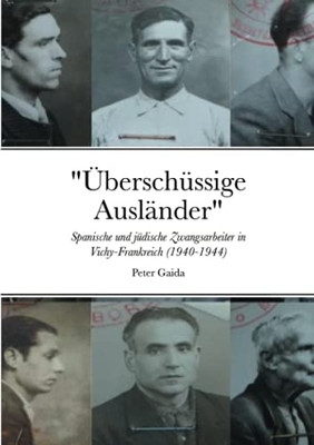 "Ãberschã¼Ssige Auslã¤Nder": Spanische Und Jã¼Dische Zwangsarbeiter In Vichy-Frankreich (1940-1944) (German Edition)