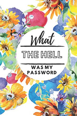 What The Hell Was My Password: Small Password Log Book And Internet Password Organizer, Alphabetical, Logbook To Protect Usernames