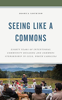 Seeing Like A Commons: Eighty Years Of Intentional Community Building And Commons Stewardship In Celo, North Carolina