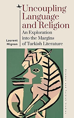 Uncoupling Language And Religion: An Exploration Into The Margins Of Turkish Literature (Ottoman And Turkish Studies)