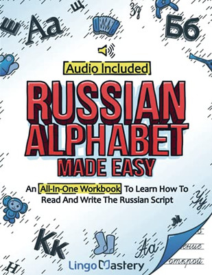 Russian Alphabet Made Easy: An All-In-One Workbook To Learn How To Read And Write The Russian Script [Audio Included]