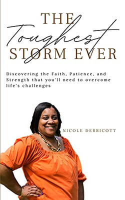 The Toughest Storm Ever: Discovering The Faith, Patience, And Strength That You'Ll Need To Overcome Life'S Challenges