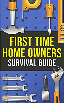 First-Time Homeowner'S Survival Guide: What You’Ll Need, What To Know & How To Navigate The World Of Homeownership!