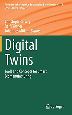 Digital Twins: Tools And Concepts For Smart Biomanufacturing (Advances In Biochemical Engineering/Biotechnology, 176)