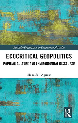Ecocritical Geopolitics: Popular Culture And Environmental Discourse (Routledge Explorations In Environmental Studies)