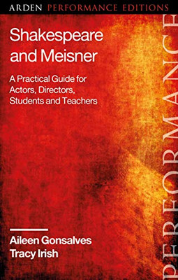 Shakespeare And Meisner: A Practical Guide For Actors, Directors, Students And Teachers (Arden Performance Companions)