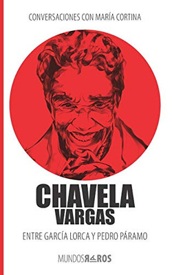 Conversaciones Con Marã­A Cortina: Chavela Vargas Entre Garcã­A Lorca Y Pedro Pã¡Ramo (Mundos Raros) (Spanish Edition)