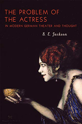 The Problem Of The Actress In Modern German Theater And Thought (Studies In German Literature Linguistics And Culture)